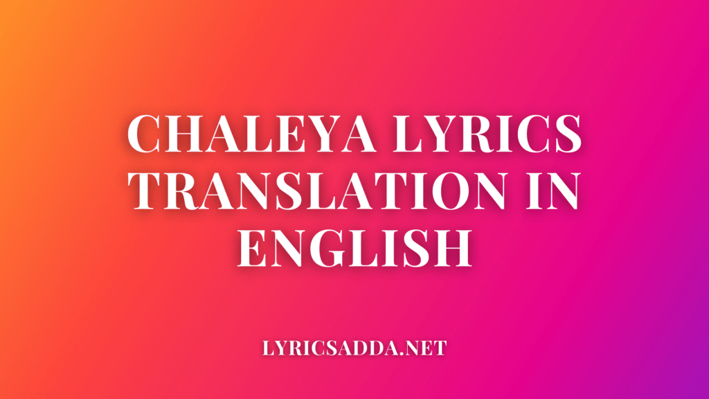 Chaleya Lyrics Translation In English