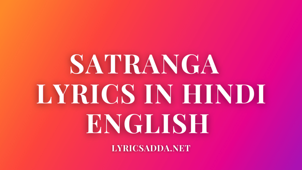 Satranga Lyrics In Hindi English