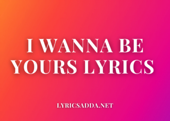 I Wanna Be Yours Lyrics - lyricsAdda