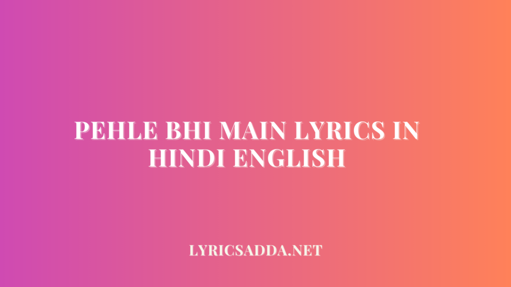 Pehle bhi Main Lyrics in Hindi English